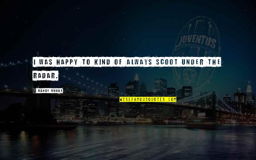 Kiss And Cuddle Quotes By Mandy Moore: I was happy to kind of always scoot Kiss And Cuddle Quotes By Mandy Moore: I was happy to kind of always scoot