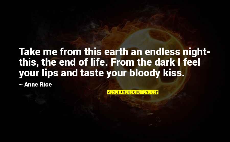 Kiss And Lips Quotes By Anne Rice: Take me from this earth an endless night-