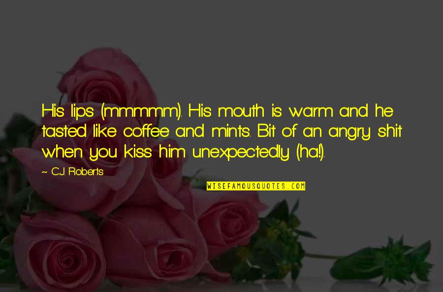 Kiss And Lips Quotes By C.J. Roberts: His lips (mmmmm). His mouth is warm and