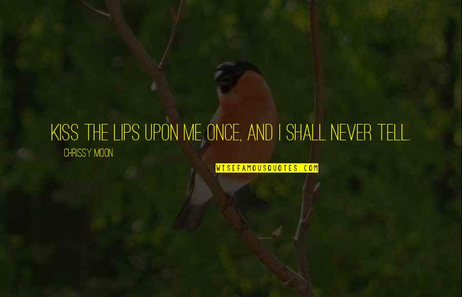 Kiss And Lips Quotes By Chrissy Moon: Kiss the lips upon me once, and I