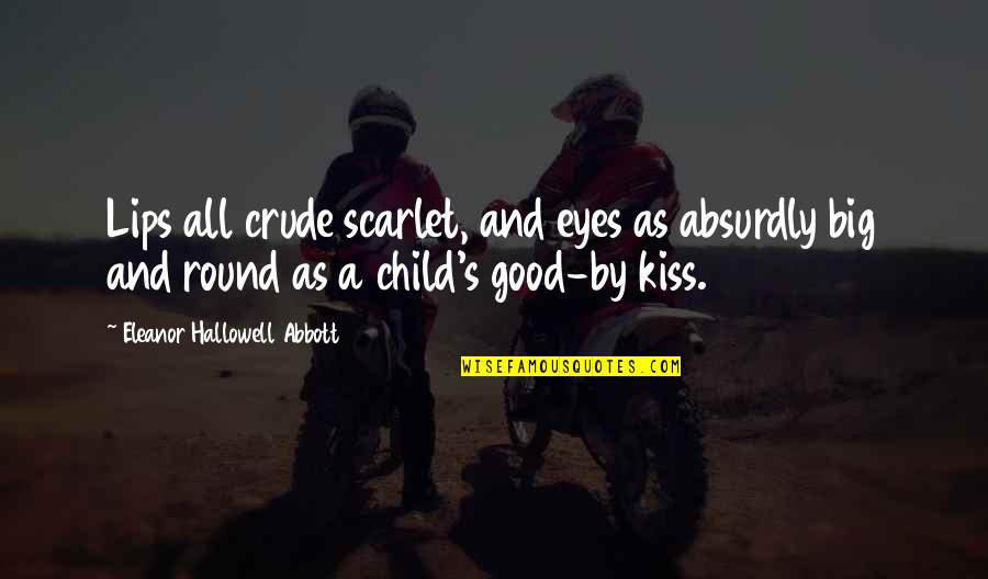 Kiss And Lips Quotes By Eleanor Hallowell Abbott: Lips all crude scarlet, and eyes as absurdly
