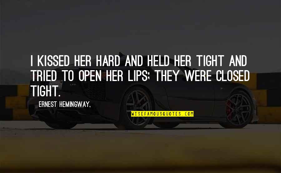 Kiss And Lips Quotes By Ernest Hemingway,: I kissed her hard and held her tight