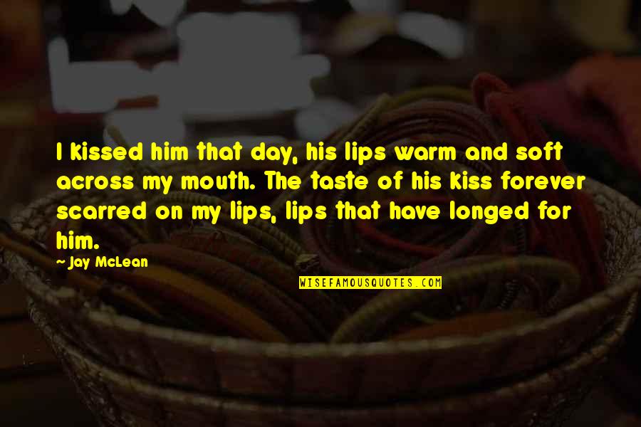 Kiss And Lips Quotes By Jay McLean: I kissed him that day, his lips warm