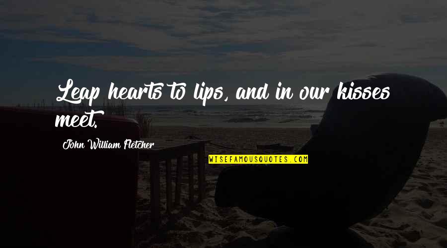 Kiss And Lips Quotes By John William Fletcher: Leap hearts to lips, and in our kisses