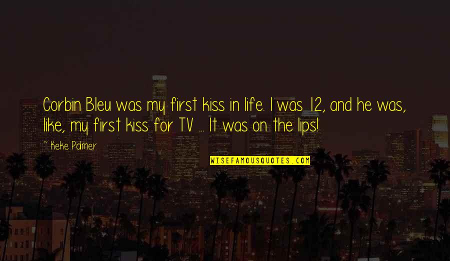 Kiss And Lips Quotes By Keke Palmer: Corbin Bleu was my first kiss in life.