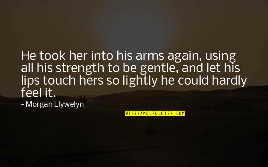 Kiss And Lips Quotes By Morgan Llywelyn: He took her into his arms again, using
