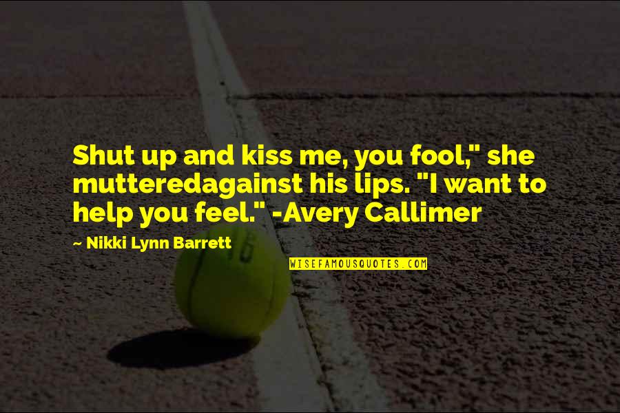 Kiss And Lips Quotes By Nikki Lynn Barrett: Shut up and kiss me, you fool," she