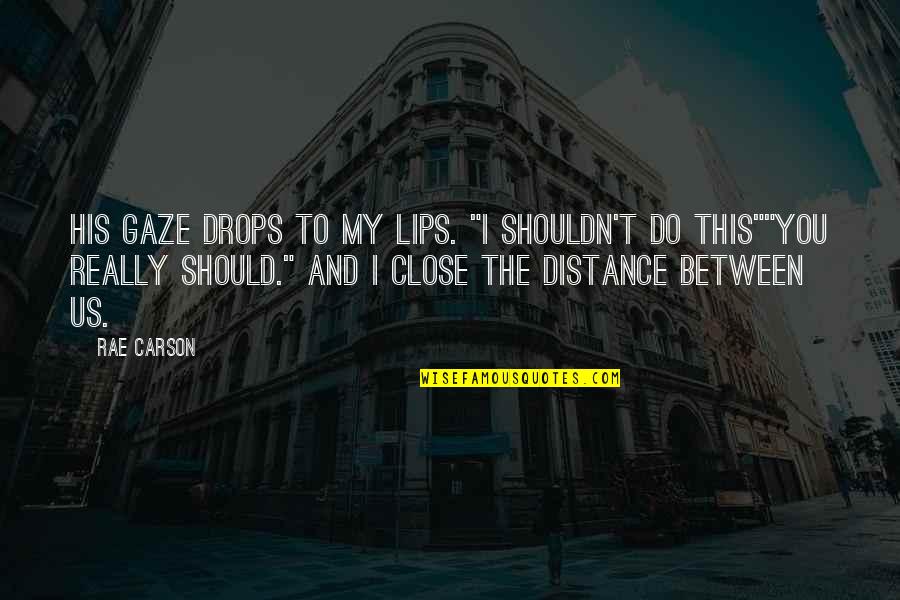 Kiss And Lips Quotes By Rae Carson: His gaze drops to my lips. "I shouldn't