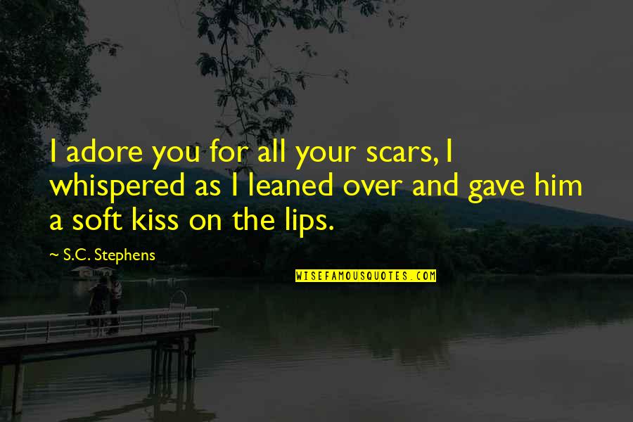 Kiss And Lips Quotes By S.C. Stephens: I adore you for all your scars, I