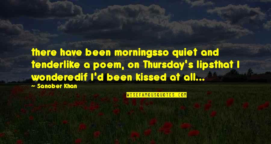 Kiss And Lips Quotes By Sanober Khan: there have been morningsso quiet and tenderlike a