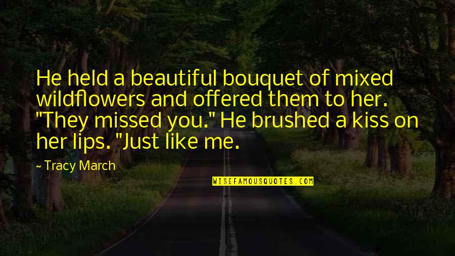 Kiss And Lips Quotes By Tracy March: He held a beautiful bouquet of mixed wildflowers