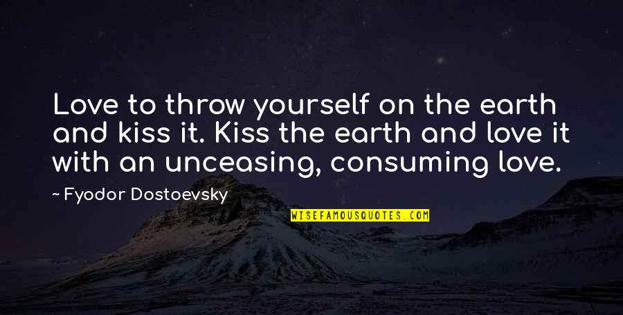 Kiss And Love Quotes By Fyodor Dostoevsky: Love to throw yourself on the earth and