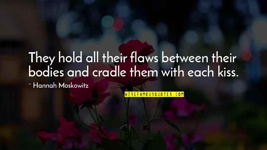Kiss And Love Quotes By Hannah Moskowitz: They hold all their flaws between their bodies