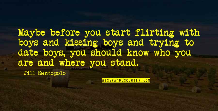 Kiss And Love Quotes By Jill Santopolo: Maybe before you start flirting with boys and