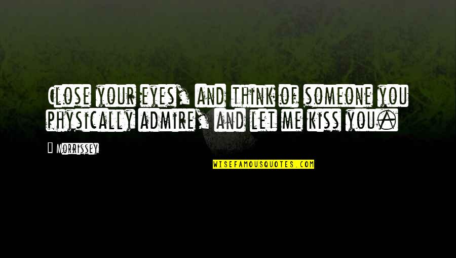 Kiss And Love Quotes By Morrissey: Close your eyes, and think of someone you