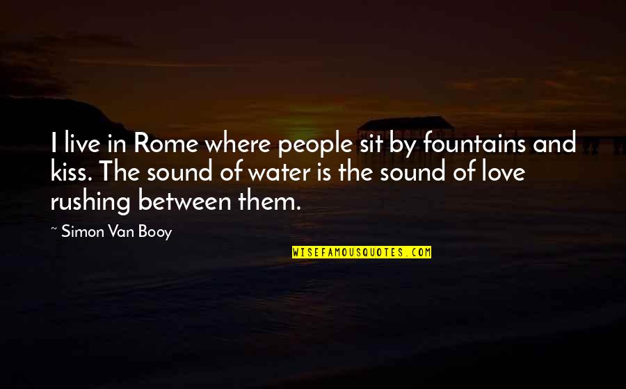 Kiss And Love Quotes By Simon Van Booy: I live in Rome where people sit by