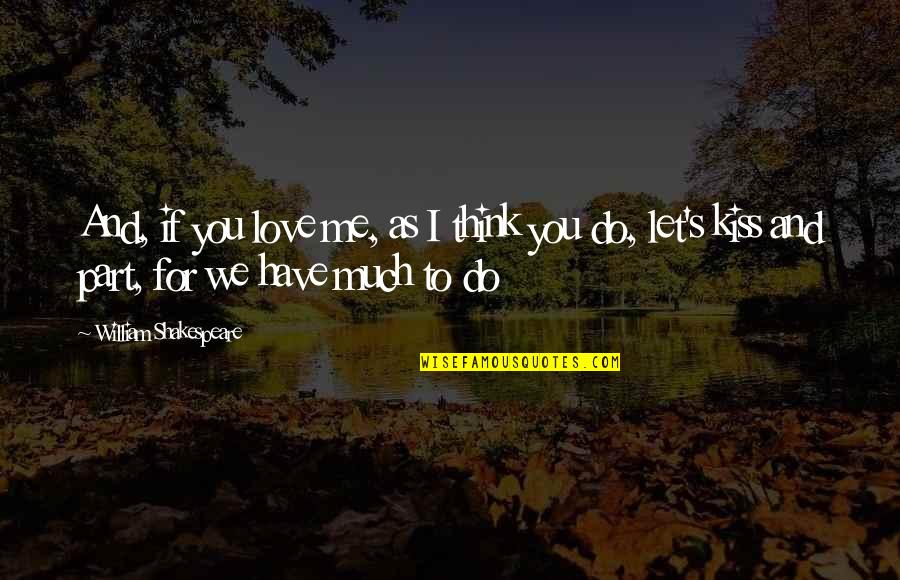 Kiss And Love Quotes By William Shakespeare: And, if you love me, as I think