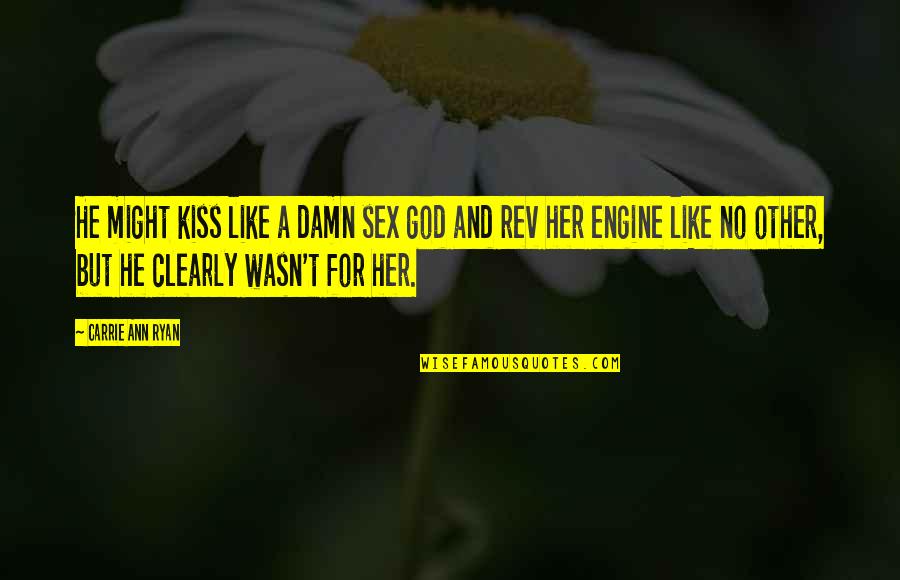 Kiss And Romance Quotes By Carrie Ann Ryan: He might kiss like a damn sex god