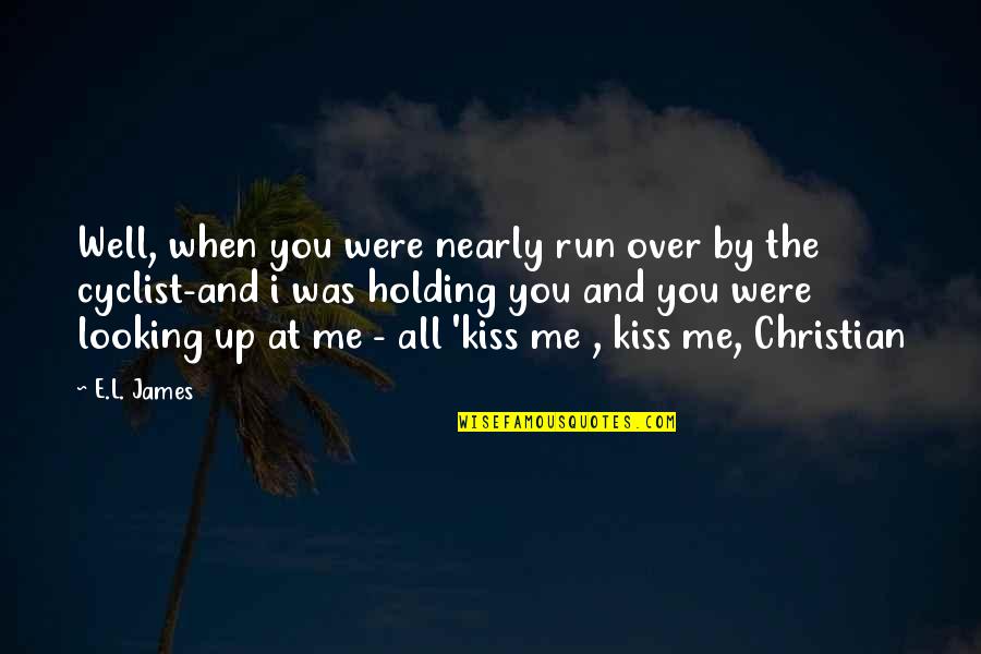Kiss And Romance Quotes By E.L. James: Well, when you were nearly run over by