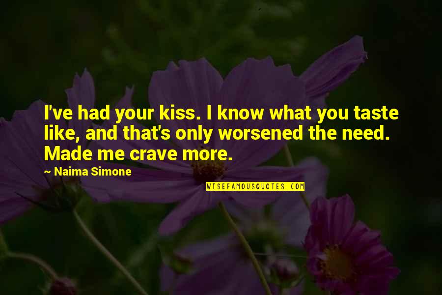 Kiss And Romance Quotes By Naima Simone: I've had your kiss. I know what you