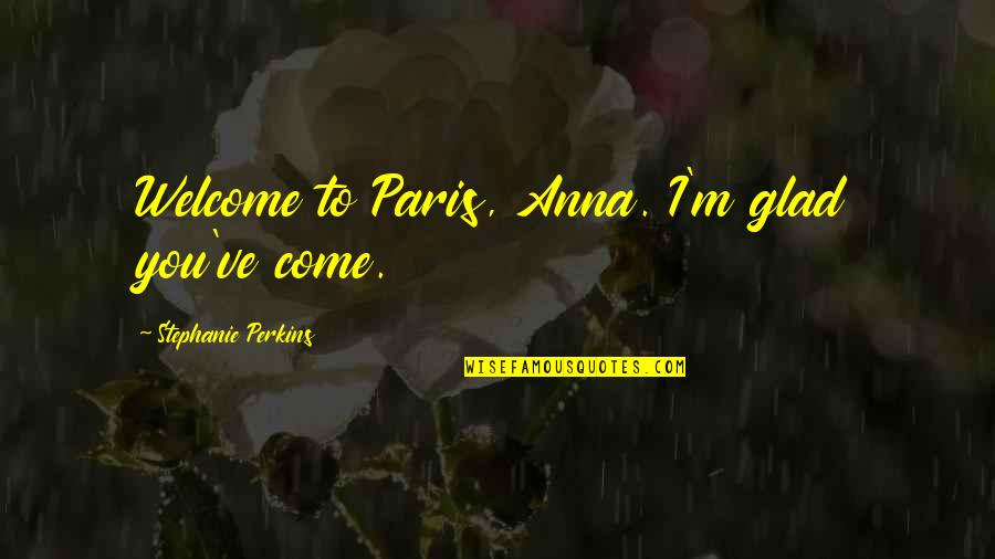 Kiss And Romance Quotes By Stephanie Perkins: Welcome to Paris, Anna. I'm glad you've come.