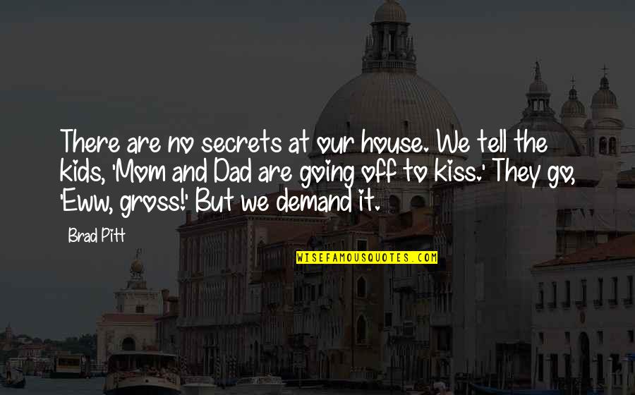 Kiss And Tell Quotes By Brad Pitt: There are no secrets at our house. We