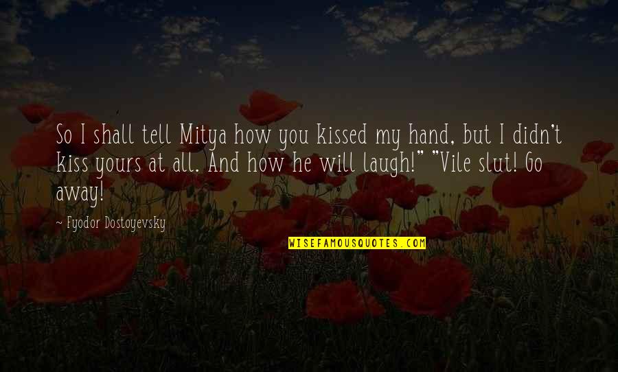 Kiss And Tell Quotes By Fyodor Dostoyevsky: So I shall tell Mitya how you kissed