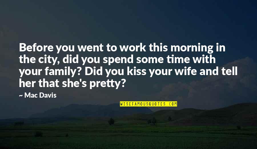 Kiss And Tell Quotes By Mac Davis: Before you went to work this morning in