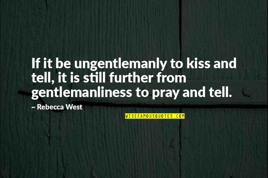 Kiss And Tell Quotes By Rebecca West: If it be ungentlemanly to kiss and tell,