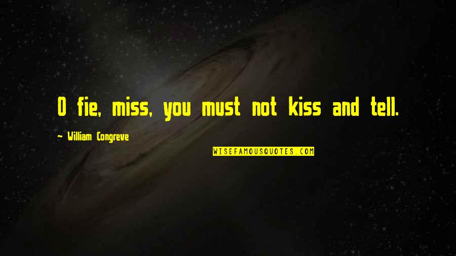 Kiss And Tell Quotes By William Congreve: O fie, miss, you must not kiss and
