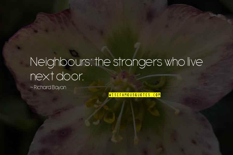 Kiss Bang Bang Quotes By Richard Bayan: Neighbours: the strangers who live next door.