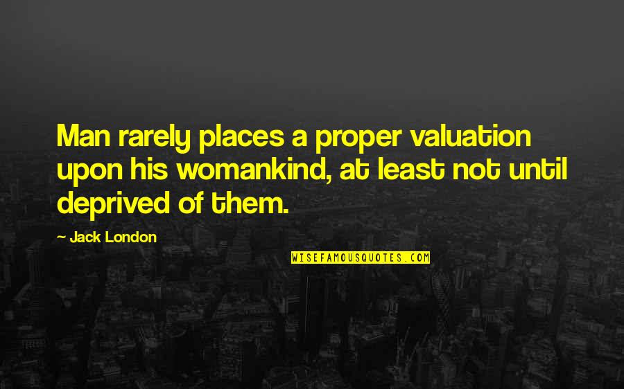 Kiss But Don't Tell Quotes By Jack London: Man rarely places a proper valuation upon his Kiss But Don't Tell Quotes By Jack London: Man rarely places a proper valuation upon his