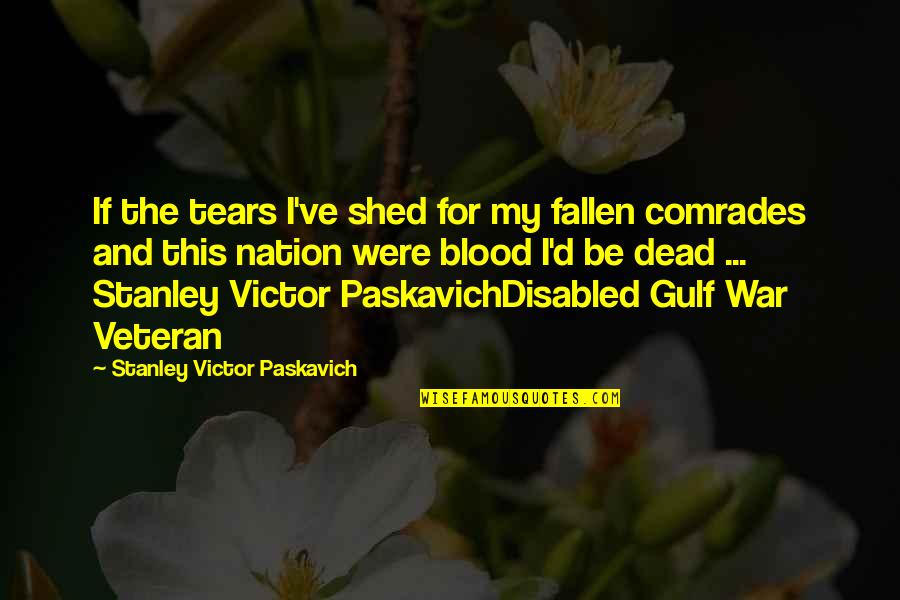 Kiss Day For Boyfriend Quotes By Stanley Victor Paskavich: If the tears I've shed for my fallen