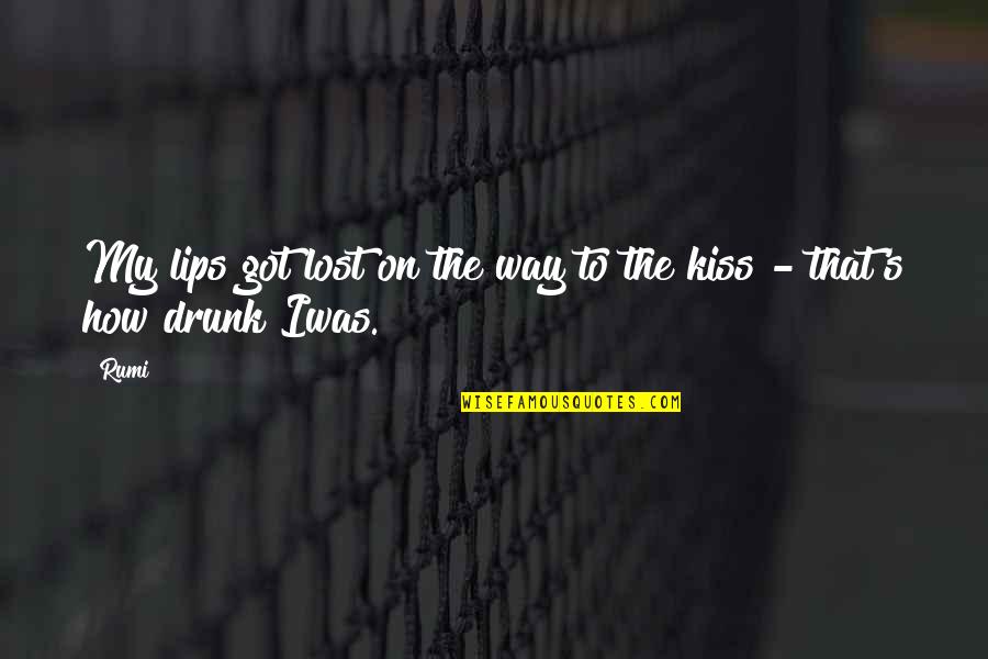 Kiss Drunk Quotes By Rumi: My lips got lost on the way to