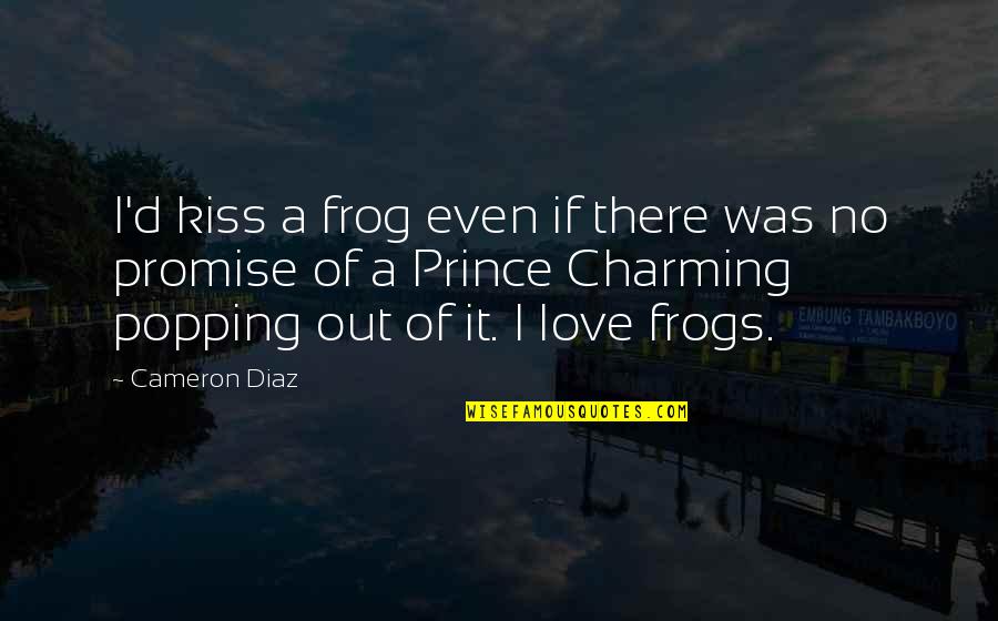 Kiss Frog Prince Quotes By Cameron Diaz: I'd kiss a frog even if there was