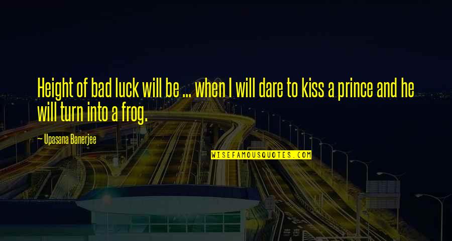 Kiss Frog Prince Quotes By Upasana Banerjee: Height of bad luck will be ... when