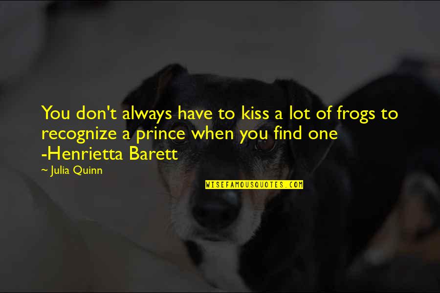 Kiss Frogs To Find Prince Quotes By Julia Quinn: You don't always have to kiss a lot