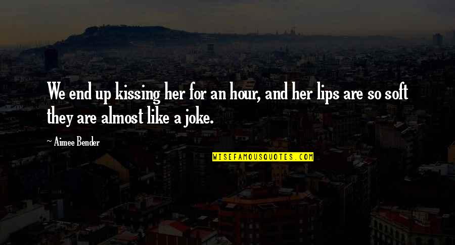 Kiss Her Like Quotes By Aimee Bender: We end up kissing her for an hour,