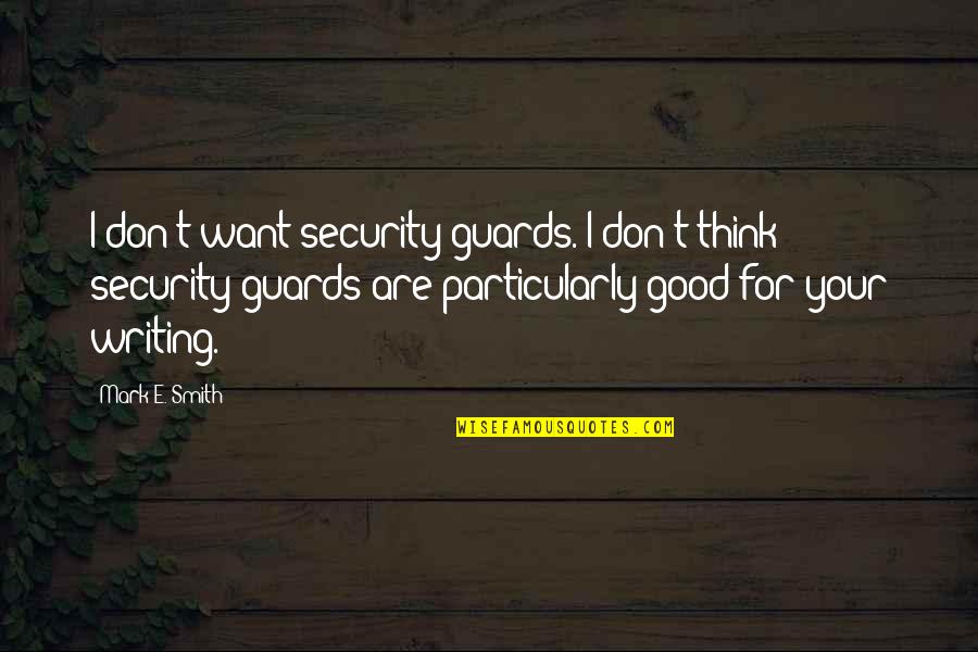 Kiss Images N Quotes By Mark E. Smith: I don't want security guards. I don't think