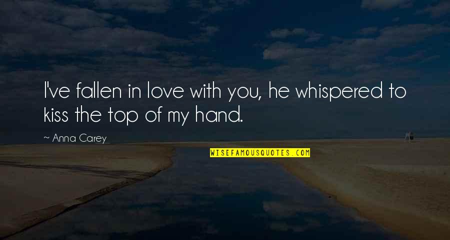 Kiss In Hand Quotes By Anna Carey: I've fallen in love with you, he whispered