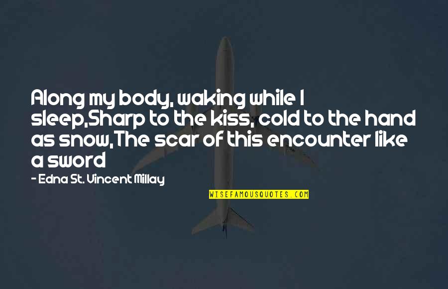 Kiss In Hand Quotes By Edna St. Vincent Millay: Along my body, waking while I sleep,Sharp to