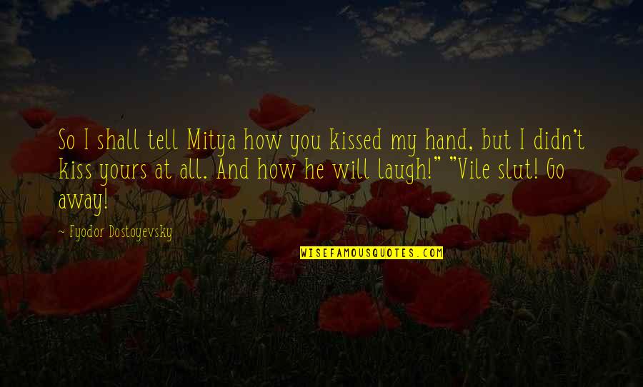 Kiss In Hand Quotes By Fyodor Dostoyevsky: So I shall tell Mitya how you kissed
