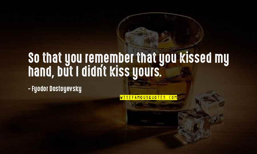 Kiss In Hand Quotes By Fyodor Dostoyevsky: So that you remember that you kissed my