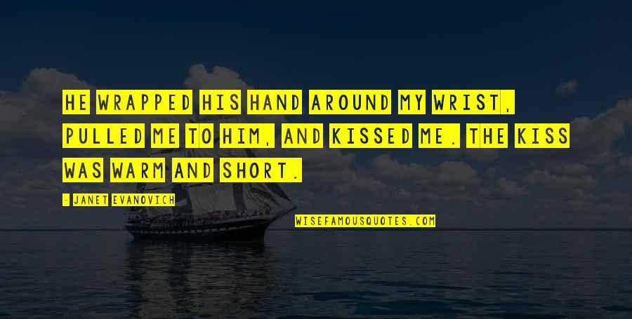 Kiss In Hand Quotes By Janet Evanovich: He wrapped his hand around my wrist, pulled