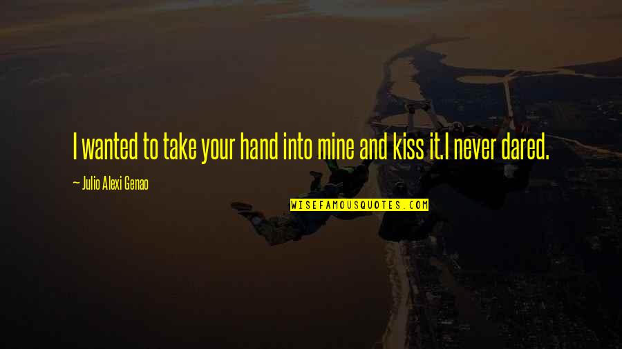 Kiss In Hand Quotes By Julio Alexi Genao: I wanted to take your hand into mine