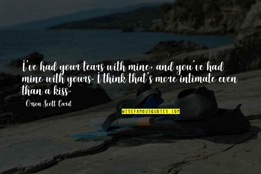 Kiss Intimate Quotes By Orson Scott Card: I've had your tears with mine, and you've