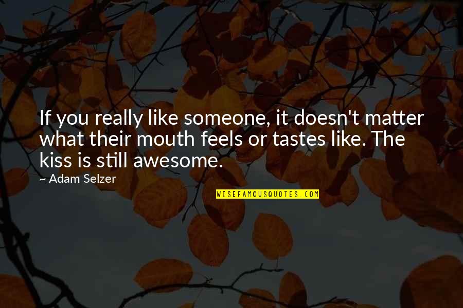 Kiss It Quotes By Adam Selzer: If you really like someone, it doesn't matter