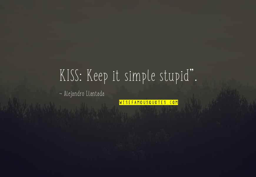 Kiss It Quotes By Alejandro Llantada: KISS: Keep it simple stupid".