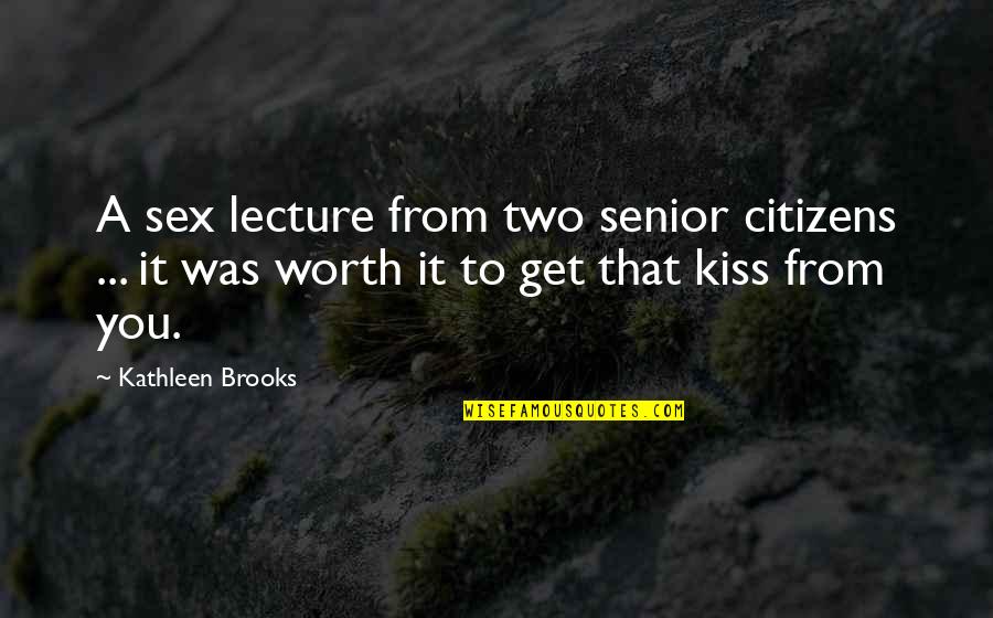 Kiss It Quotes By Kathleen Brooks: A sex lecture from two senior citizens ...