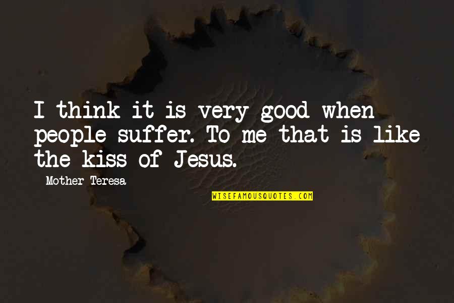 Kiss It Quotes By Mother Teresa: I think it is very good when people